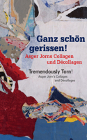 Tremendously Torn! Asger Jorn's Collages and Décollages: Ganz Schön Gerissen! Asger Jorns Collagen Und Décollagen