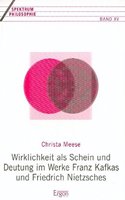 Wirklichkeit ALS Schein Und Deutung Im Werke Franz Kafkas Und Friedrich Nietzsches: (15 Spektrum Philosophie,)