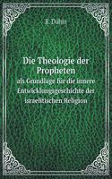 Die Theologie Der Propheten ALS Grundlage Für Die Innere Entwicklungsgeschichte Der Israelitischen Religion