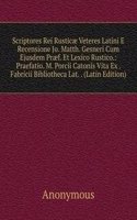 Scriptores Rei Rusticae Veteres Latini E Recensione Jo. Matth. Gesneri Cum Ejusdem Praef. Et Lexico Rustico.: Praefatio. M. Porcii Catonis Vita Ex . Fabricii Bibliotheca Lat. . (Latin Edition)