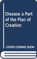 Disease, a Part of the Plan of Creation: The Annual Discourse Before the Massachusetts Medical Society, May 31, 1865