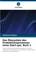 Ökosystem des Produktionsprozesses eines Start-ups. Buch 1