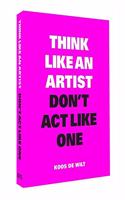 Think Like an Artist, Don't ACT Like One