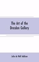 art of the Dresden gallery: Notes and observations upon the old and modern masters and paintings in the royal collection