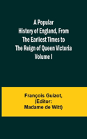 Popular History of England, From the Earliest Times to the Reign of Queen Victoria; Volume I
