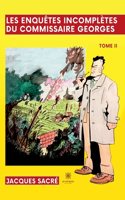 Les enquêtes incomplètes du commissaire Georges: Tome II