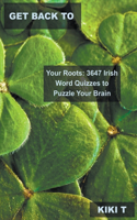 Get Back to Your Roots: 3647 Irish Word Quizzes to Puzzle Your Brain(2 Learn Irish)