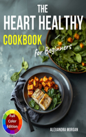 Heart Healthy Cookbook for Beginners: Simple, Tasty, and Nutritious Dishes with Vibrant Visuals to Support Lifelong Heart Health.