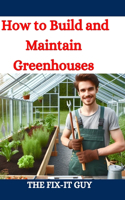How to Build and Maintain Greenhouses
