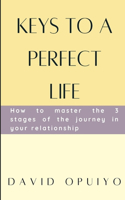 Keys to a perfect life: How to master the 3 stages of the journey in your relationship.