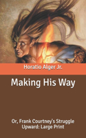 Making His Way: Or, Frank Courtney's Struggle Upward: Large Print