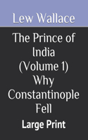 The Prince of India (Volume 1) Why Constantinople Fell: Large Print