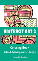 Abstract Art 2 Coloring Book: 30 Fun & Relaxing Abstract Designs