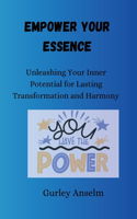 Empower Your Essence: Unleashing Your Inner Potential for Lasting Transformation and Harmony