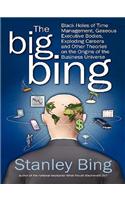 The Big Bing: Black Holes of Time Management, Gaseous Executive Bodies, Exploding Careers and Other Theories on the Origins of the Business Universe