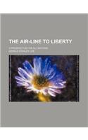 The Air-Line to Liberty; A Prospectus for All Nations