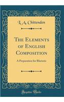 The Elements of English Composition: A Preparation for Rhetoric (Classic Reprint)