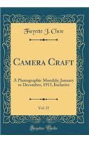 Camera Craft, Vol. 22: A Photographic Monthly; January to December, 1915, Inclusive (Classic Reprint)