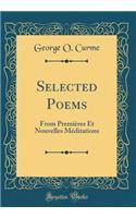 Selected Poems: From Premiï¿½res Et Nouvelles Mï¿½ditations (Classic Reprint): From Premiï¿½res Et Nouvelles Mï¿½ditations (Classic Reprint)