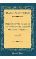 Report of the Board of Visitors of the Virginia Military Institute: July, 1851 (Classic Reprint): July, 1851 (Classic Reprint)