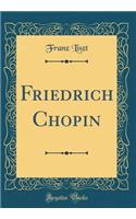 Friedrich Chopin (Classic Reprint)