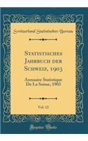 Statistisches Jahrbuch der Schweiz, 1903, Vol. 12: Annuaire Statistique De La Suisse, 1903 (Classic Reprint)
