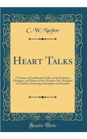 Heart Talks: A Volume of Confidential Talks on the Problems, Privileges, and Duties of the Christian Life, Designed to Comfort, Encourage, Strengthen and Instruct (Classic Reprint): A Volume of Confidential Talks on the Problems, Privileges, and Duties of the Christian Life, Designed to Comfort, Encourage, Strengthen and Instruc