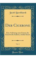 Der Cicerone, Vol. 1: Eine Anleitung zum Genuss der Kunstwerke Italiens; Antike Kunst (Classic Reprint)