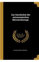 Zur Geschichte der astronomischen Messwerkzeuge.
