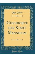 Geschichte der Stadt Mannheim (Classic Reprint)