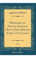 Mémoires du Peuple Français Depuis Son Origine Jusquà Nos Jours, Vol. 1 (Classic Reprint)