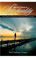 Walk the Pathway to Spirituality.: How to Find the 'still Small Voice' and Open the Door to the Spiritual.