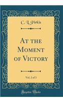 At the Moment of Victory, Vol. 2 of 3 (Classic Reprint)