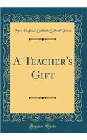 A Teacher's Gift (Classic Reprint)