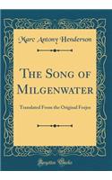 The Song of Milgenwater: Translated from the Original Feejee (Classic Reprint): Translated from the Original Feejee (Classic Reprint)