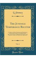 The Juvenile Temperance Reciter, Vol. 4: A Collection of Choice Recitations and Declamations in Prose and Verse, for Use in Sunday-Schools, Day-Schools, Bands of Hope, Juvenile Temples, Loyal Temperance Legions, and All Juvenile Organizations