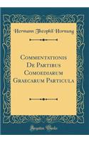 Commentationis de Partibus Comoediarum Graecarum Particula (Classic Reprint)
