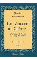 Les Veillées du Château, Vol. 1: Ou, Cours de Moralè A l'Usage des Enfans (Classic Reprint)