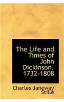 The Life and Times of John Dickinson. 1732-1808