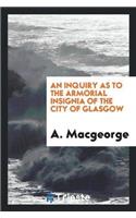 Inquiry as to the Armorial Insignia of the City of Glasgow