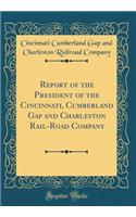 Report of the President of the Cincinnati, Cumberland Gap and Charleston Rail-Road Company (Classic Reprint)