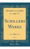 Schillers Werke, Vol. 8 (Classic Reprint)