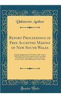 Report Proceedings of Free Accepted Masons of New South Wales: From Its Organization in December, 1877, to June, 1880; With Which Is Incorporated the Proceedings of the Masonic Union and Convention, Formed for the Purpose of Establishing the Grand