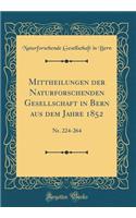 Mittheilungen Der Naturforschenden Gesellschaft in Bern Aus Dem Jahre 1852: Nr. 224-264 (Classic Reprint): Nr. 224-264 (Classic Reprint)