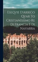 Eseqvie D'Arrigo Qvar To Cristianissimo Re Di Francia E Di Navarra