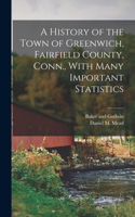 History of the Town of Greenwich, Fairfield County, Conn., With Many Important Statistics