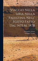 Viaggio Nella Siria, Nella Palestina, Nell' Egitto Fatto Dal 1475 Al 1478