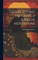 Life Beyond the Grave, a Series of Meditations