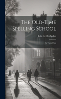 Old-time Spelling School: In Three Parts