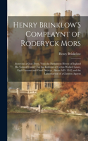 Henry Brinklow'S Complaynt of Roderyck Mors: Somtyme a Gray Fryre, Vnto the Parliament Howse of Ingland His Natural Cuntry: For the Redresse of Certen Wicked Lawes, Euel Customs and Cruel Decre